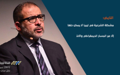 Nayed: The Democratic Path is the Only Solution to the Problem of Legitimacy in Libya